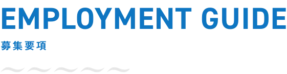 EMPLOYMENT GUIDE 募集要項